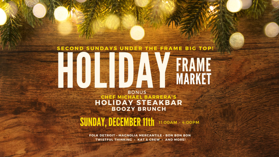 HOLIDAY FRAMEmarket Second Sundays Under The Frame Big Top